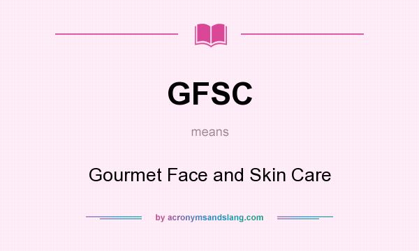 What does GFSC mean? It stands for Gourmet Face and Skin Care