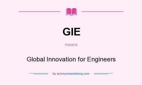 What does GIE mean? It stands for Global Innovation for Engineers