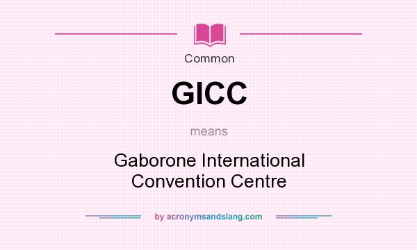 What does GICC mean? It stands for Gaborone International Convention Centre