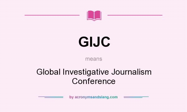 What does GIJC mean? It stands for Global Investigative Journalism Conference
