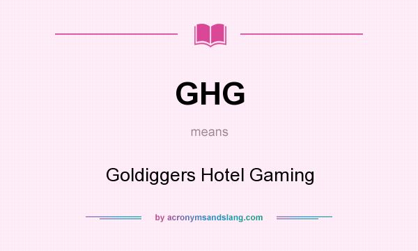 What does GHG mean? It stands for Goldiggers Hotel Gaming