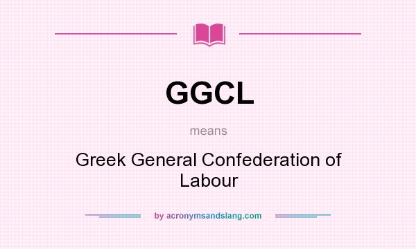 What does GGCL mean? It stands for Greek General Confederation of Labour