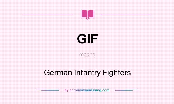 What does GIF mean? It stands for German Infantry Fighters