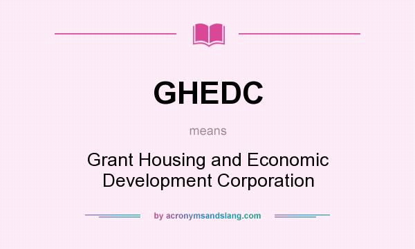 What does GHEDC mean? It stands for Grant Housing and Economic Development Corporation