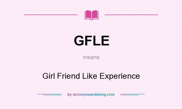 What does GFLE mean? It stands for Girl Friend Like Experience