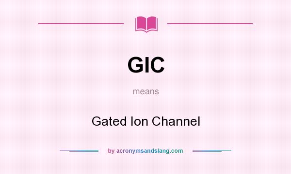 What does GIC mean? It stands for Gated Ion Channel