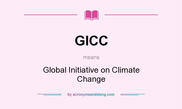 What does GICC mean? It stands for Global Initiative on Climate Change
