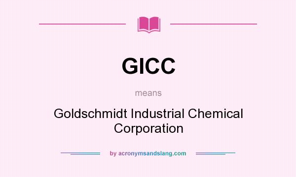 What does GICC mean? It stands for Goldschmidt Industrial Chemical Corporation
