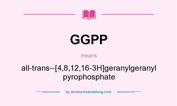 What does GGPP mean? It stands for all-trans--[4,8,12,16-3H]geranylgeranyl pyrophosphate