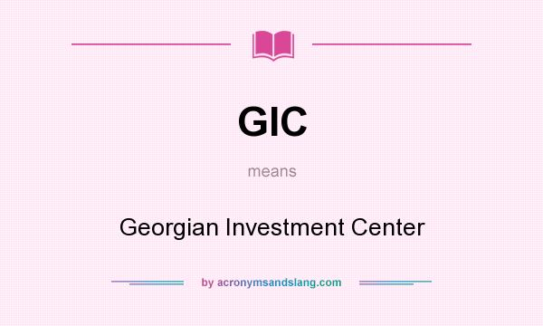 What does GIC mean? It stands for Georgian Investment Center