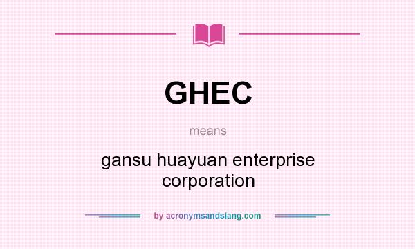 What does GHEC mean? It stands for gansu huayuan enterprise corporation