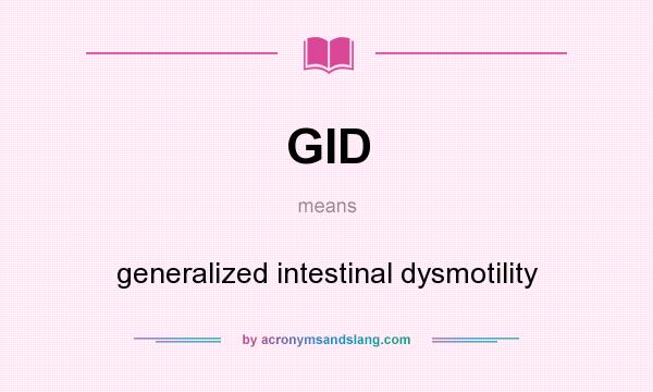 What does GID mean? It stands for generalized intestinal dysmotility