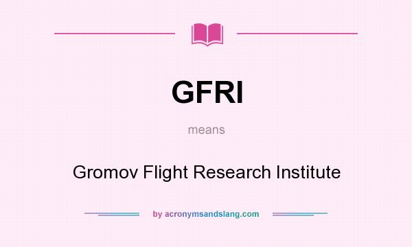 What does GFRI mean? It stands for Gromov Flight Research Institute