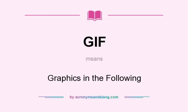 What does GIF mean? It stands for Graphics in the Following