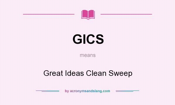 What does GICS mean? It stands for Great Ideas Clean Sweep