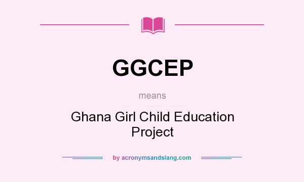 What does GGCEP mean? It stands for Ghana Girl Child Education Project