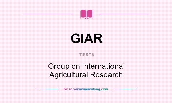 What does GIAR mean? It stands for Group on International Agricultural Research