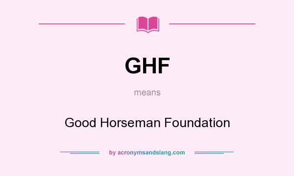 What does GHF mean? It stands for Good Horseman Foundation