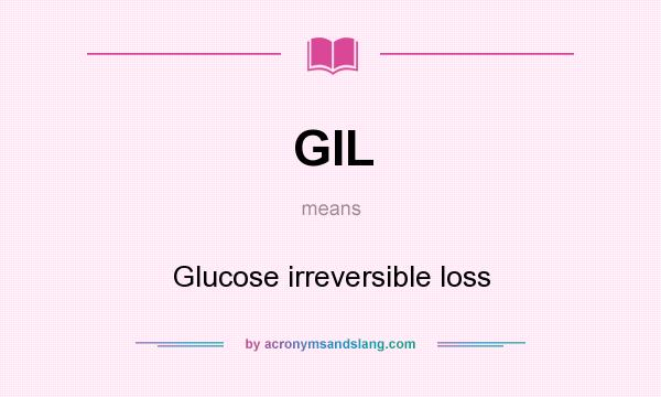 What does GIL mean? It stands for Glucose irreversible loss