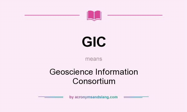 What does GIC mean? It stands for Geoscience Information Consortium