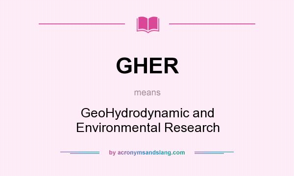 What does GHER mean? It stands for GeoHydrodynamic and Environmental Research