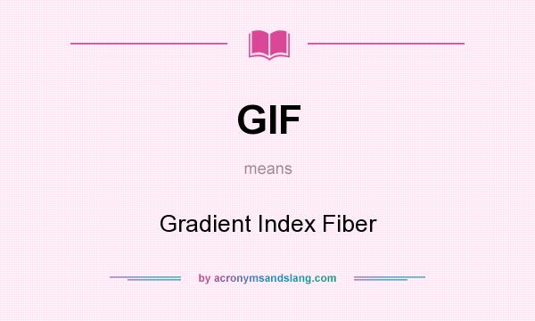 What does GIF mean? It stands for Gradient Index Fiber