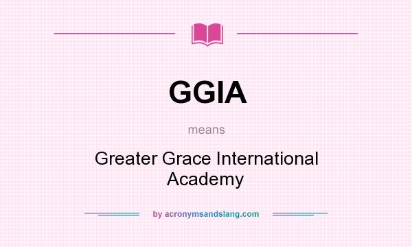 What does GGIA mean? It stands for Greater Grace International Academy