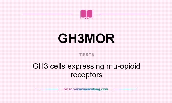 What does GH3MOR mean? It stands for GH3 cells expressing mu-opioid receptors