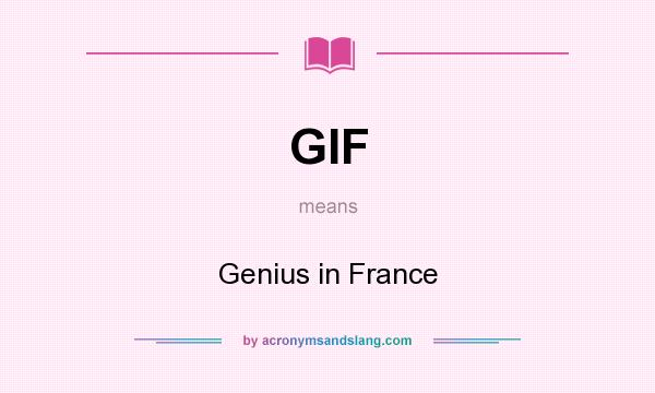 What does GIF mean? It stands for Genius in France