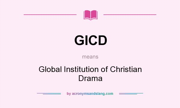 What does GICD mean? It stands for Global Institution of Christian Drama