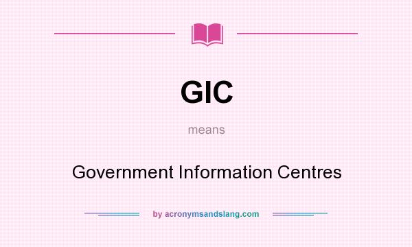 What does GIC mean? It stands for Government Information Centres