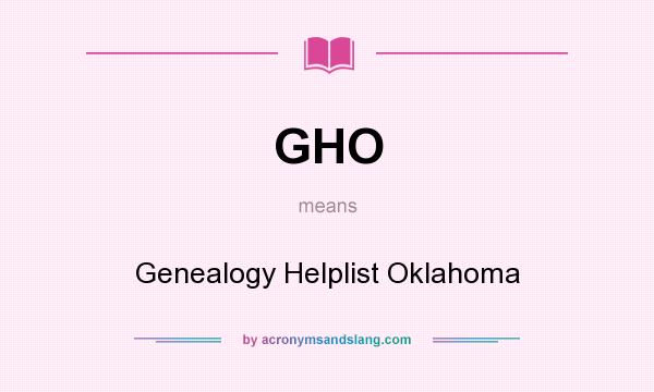 What does GHO mean? It stands for Genealogy Helplist Oklahoma