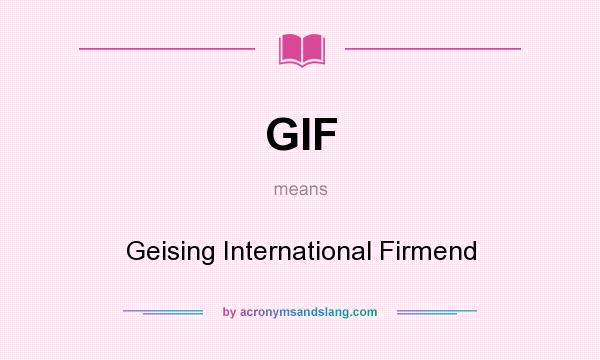 What does GIF mean? It stands for Geising International Firmend