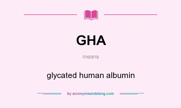 What does GHA mean? It stands for glycated human albumin