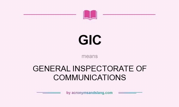 What does GIC mean? It stands for GENERAL INSPECTORATE OF COMMUNICATIONS
