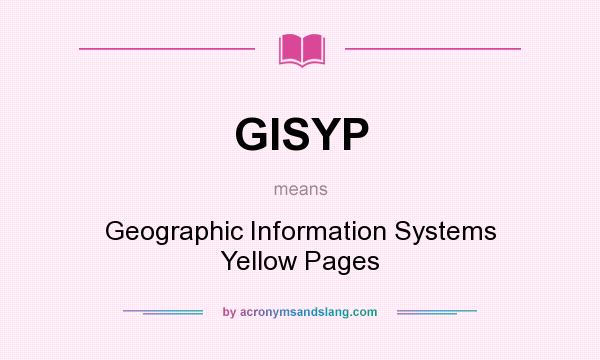 What does GISYP mean? It stands for Geographic Information Systems Yellow Pages