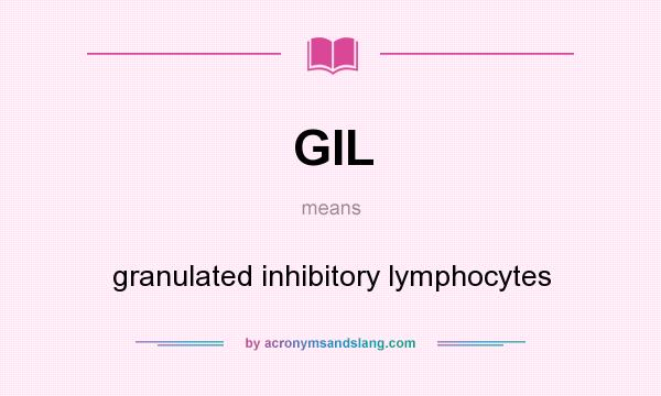 What does GIL mean? It stands for granulated inhibitory lymphocytes