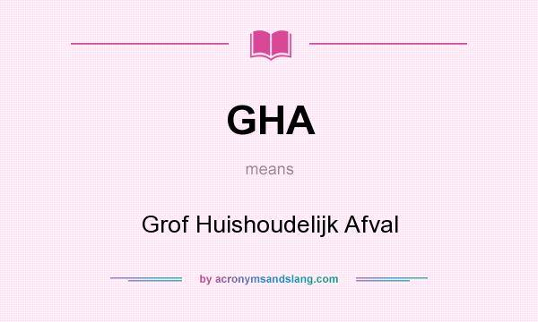What does GHA mean? It stands for Grof Huishoudelijk Afval