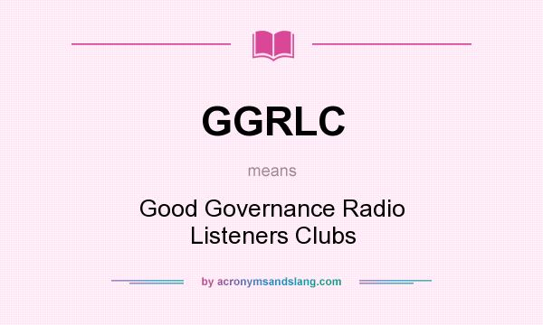 What does GGRLC mean? It stands for Good Governance Radio Listeners Clubs