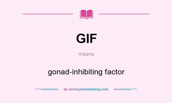 What does GIF mean? It stands for gonad-inhibiting factor