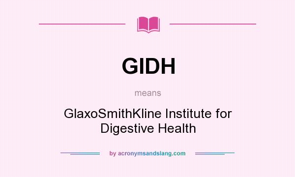 What does GIDH mean? It stands for GlaxoSmithKline Institute for Digestive Health