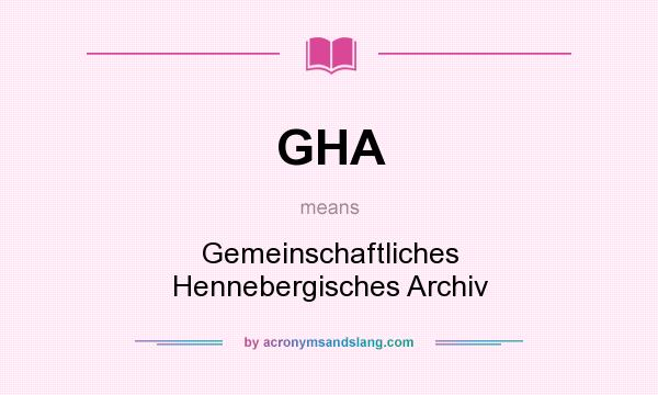 What does GHA mean? It stands for Gemeinschaftliches Hennebergisches Archiv