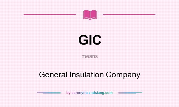 What does GIC mean? It stands for General Insulation Company