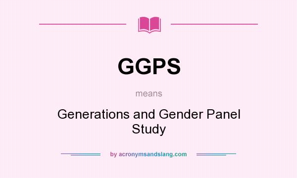 What does GGPS mean? It stands for Generations and Gender Panel Study