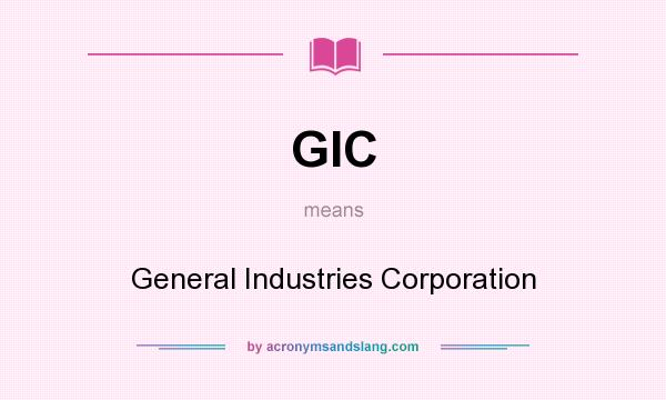 What does GIC mean? It stands for General Industries Corporation