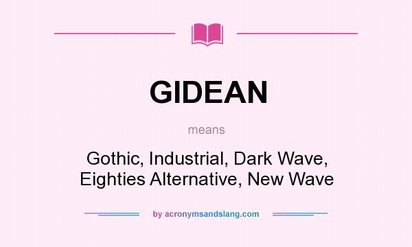 What does GIDEAN mean? It stands for Gothic, Industrial, Dark Wave, Eighties Alternative, New Wave