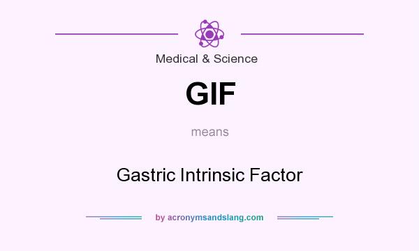 What does GIF mean? It stands for Gastric Intrinsic Factor