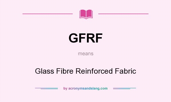 What does GFRF mean? It stands for Glass Fibre Reinforced Fabric