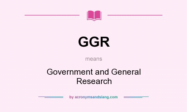 What does GGR mean? It stands for Government and General Research