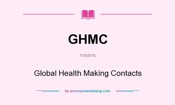 What does GHMC mean? It stands for Global Health Making Contacts